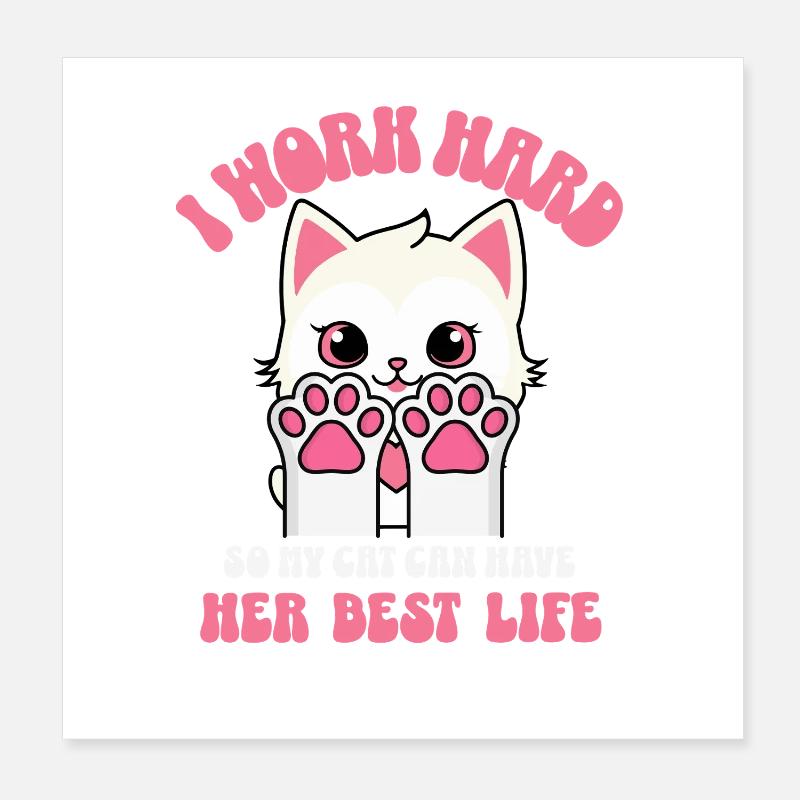 I Work Hard so My cat can Have a Better Life  Poster 20x20 cm