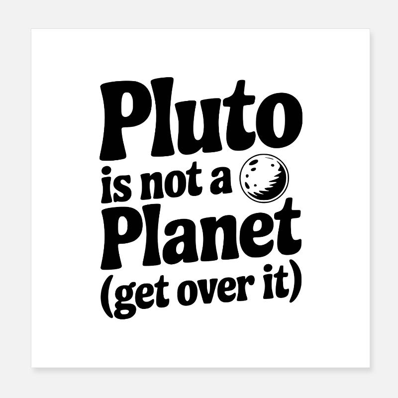 Pluto is not a Planet (Get Over it) Poster 8" x 8" (20x20 cm)