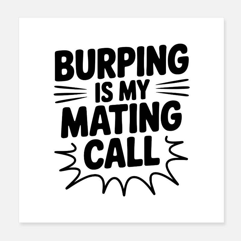 Burping Is My Mating Call Poster 8" x 8" (20x20 cm)