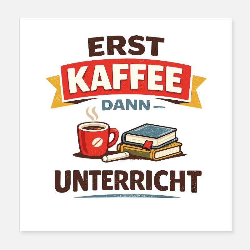 Erst Kaffee dann Unterricht Lehrer Spruch Poster 20x20 cm