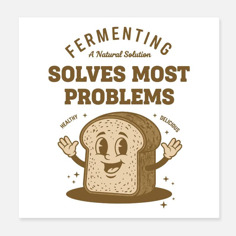 Sourdough Bread Baking Fermenting Solves Most Poster 8" x 8" (20x20 cm)