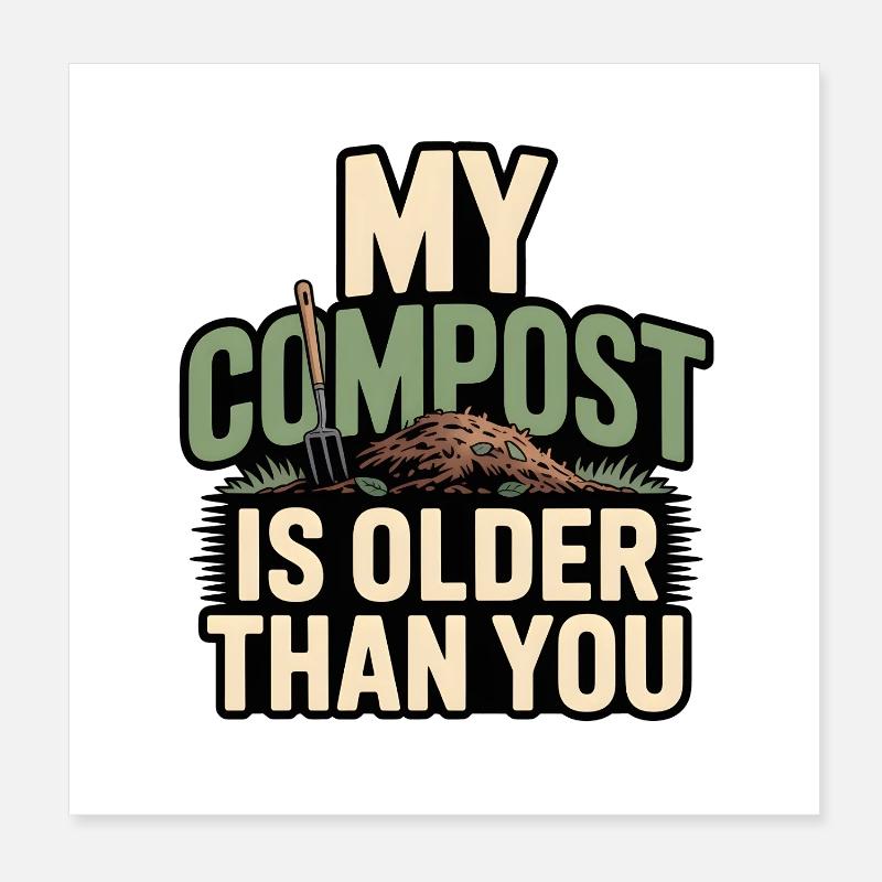 My compost is older | Garden Humor Poster 8" x 8" (20x20 cm)