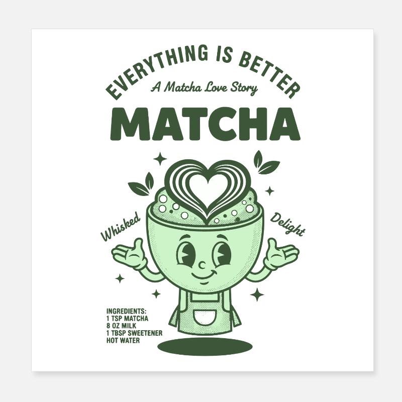 Everything Is Better Matcha Love Story Delight Poster 8" x 8" (20x20 cm)