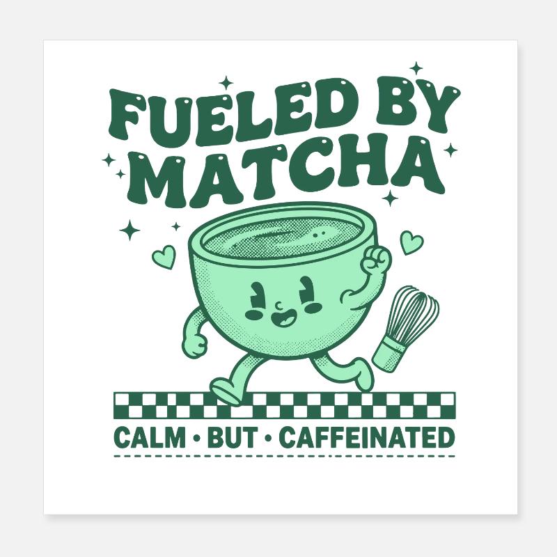 Fueled By Matcha Calm But Caffeinated Matcha Tea Poster 8" x 8" (20x20 cm)