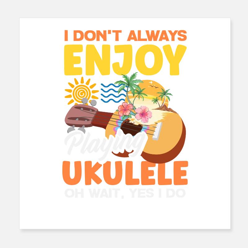 I Dont Always Enjoy Playing Ukulele Oh Wait Yes Poster 20 x 20 cm