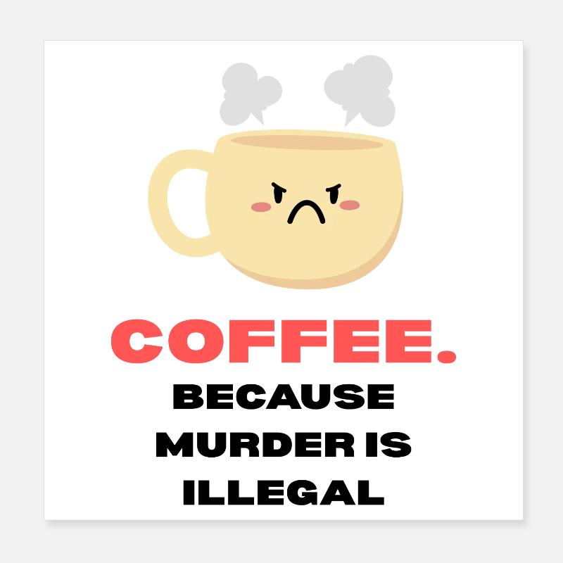 Coffee because murder is illegal Lustige Sprüche Poster 20x20 cm
