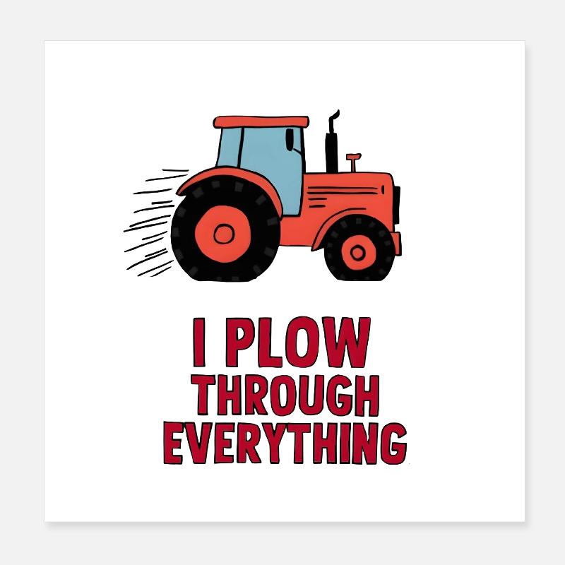 I Plow Through Everything Poster 20x20 cm