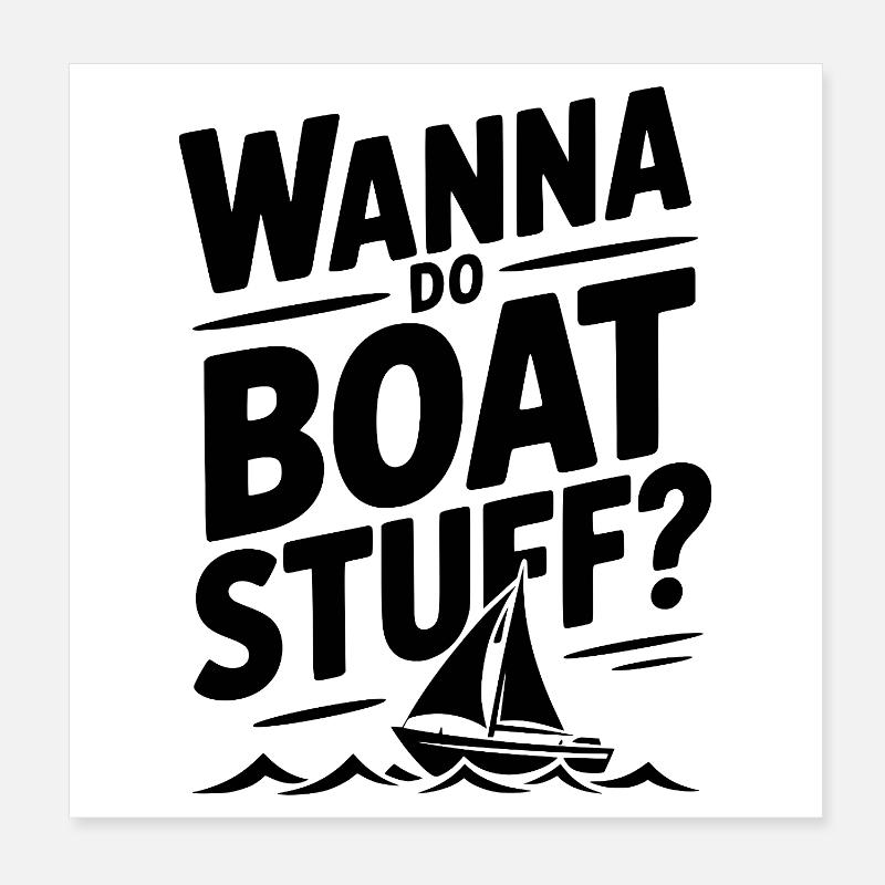 Wanna Do Boat Stuff? Poster 8" x 8" (20x20 cm)