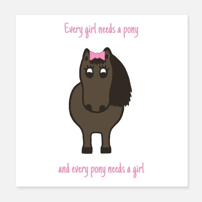 Every girl needs a pony Poster 20x20 cm