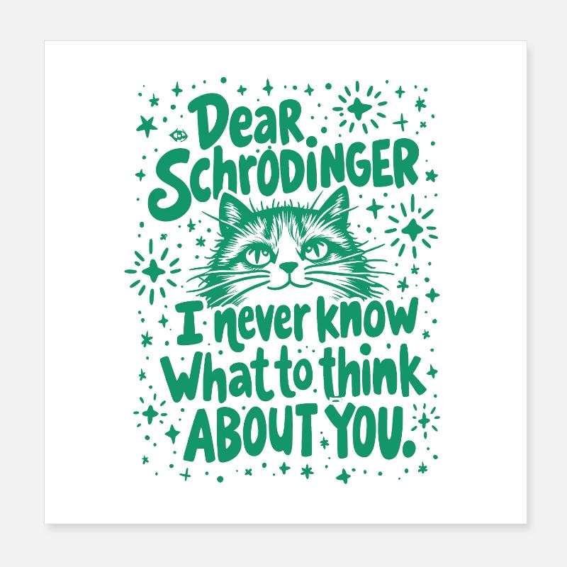 DEAR SCHRÖDINGER, I NEVER KNOW WHAT TO THINK ABOUT Poster 8" x 8" (20x20 cm)