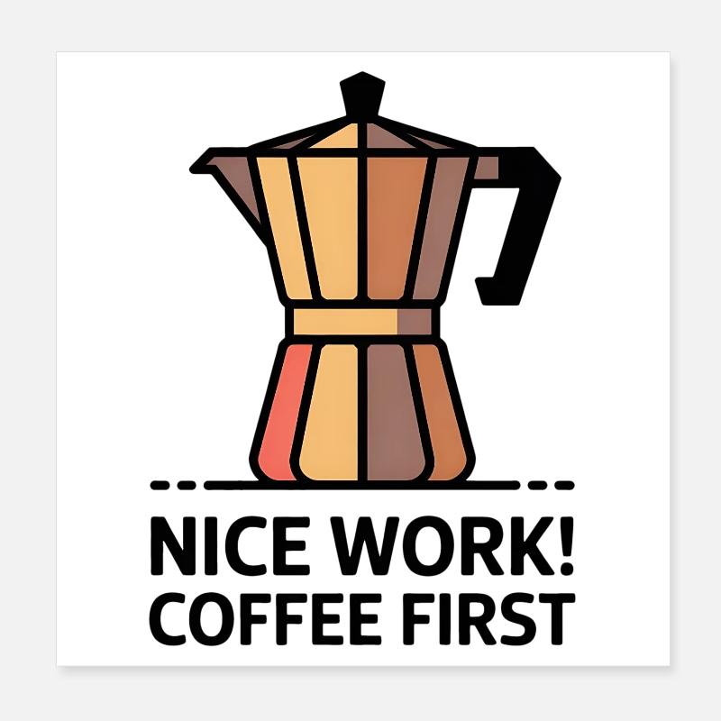 Nice Work! Coffee First - Moka Coffee Maker Poster 8" x 8" (20x20 cm)