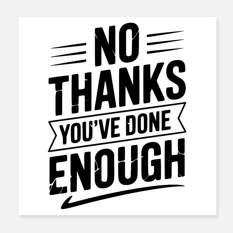 No Thanks You've Done Enough Poster 8" x 8" (20x20 cm)