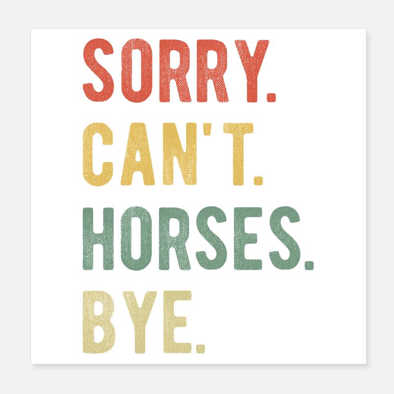 Sorry Can't Horses Bye II Poster 8" x 8" (20x20 cm)