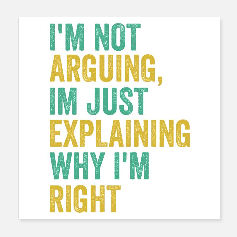 Je n’argumente pas j’ai juste raison Humour Sarcas Poster 20 x 20 cm