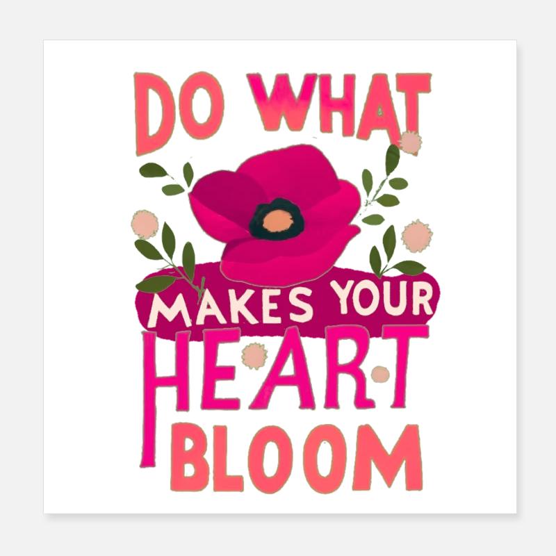 Do what makes your heart bloom. Poster 20x20 cm