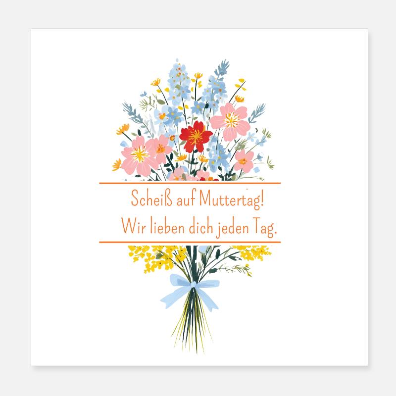 Scheiss auf Muttertag! Wir lieben dich jeden Tag Poster 20x20 cm