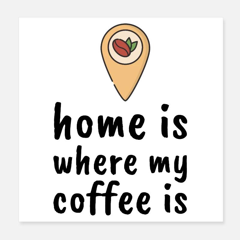 Home Is Where My Coffee Is Poster 20x20 cm
