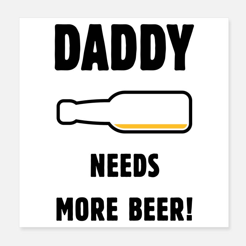 Daddy Needs More Beer! (Dad / Dad / Beer / POS) Poster 8" x 8" (20x20 cm)