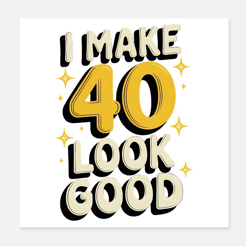 I Make 40 Look Good Poster 8" x 8" (20x20 cm)