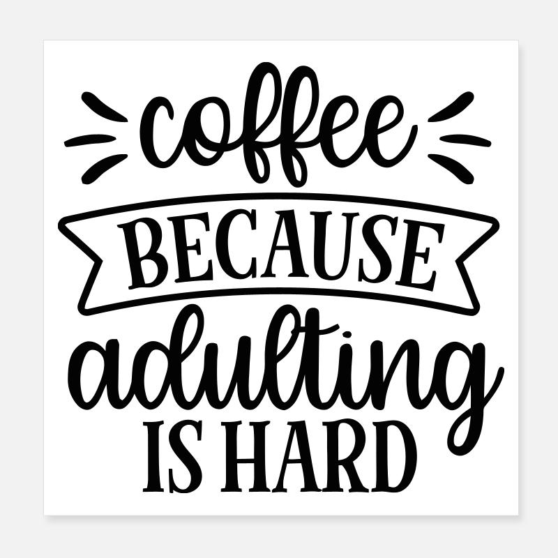 Le café parce que l’âge adulte est difficile Poster 20 x 20 cm