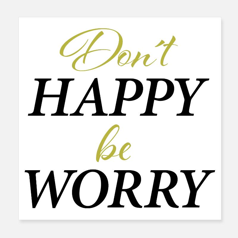 Don´t Happy,be worry Poster 20x20 cm