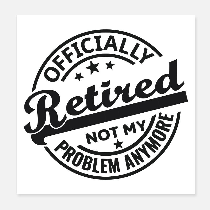 Officially Retired Not my problem anymore (black) Poster 20x20 cm
