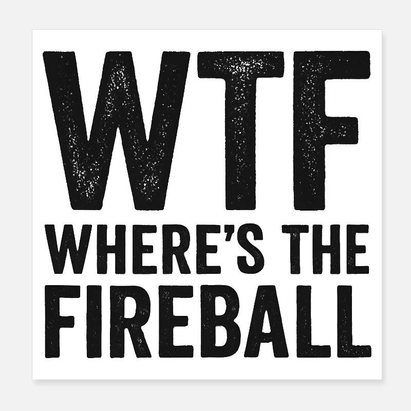 WTF Where's The Fireball Humor Spruch Poster 20x20 cm