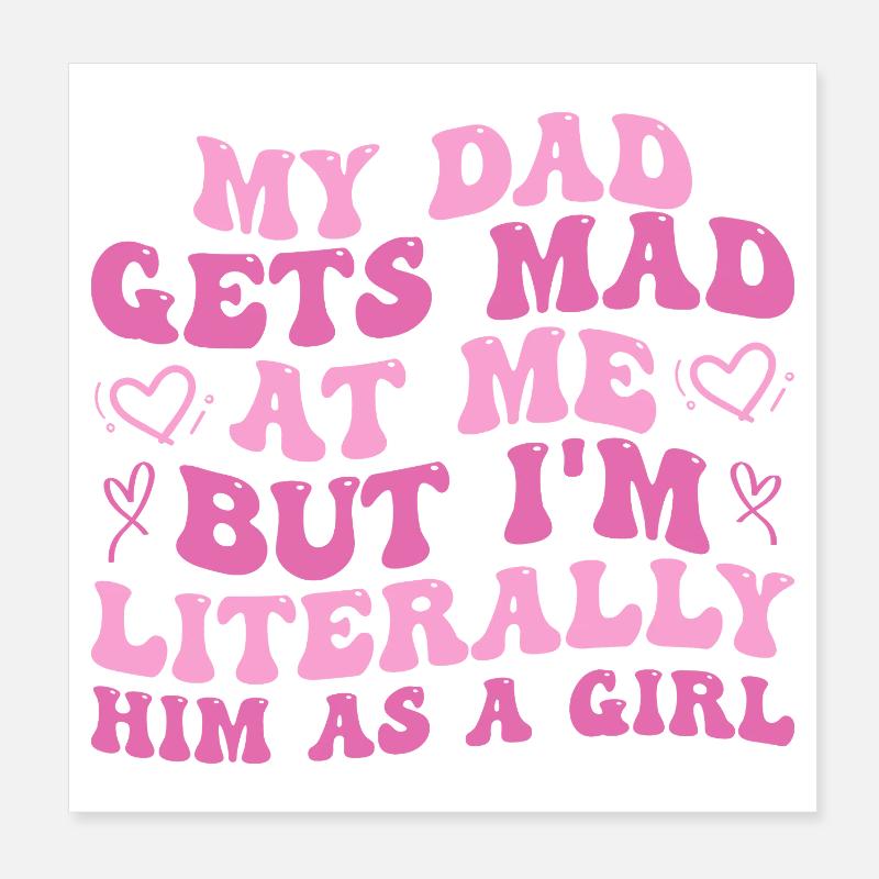 Papa wird sauer auf mich, aber ich bin buchstäblich er als Mädchen Poster 20x20 cm
