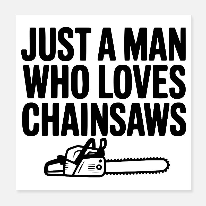 Just a Man Who Loves Chainsaws Poster 8" x 8" (20x20 cm)