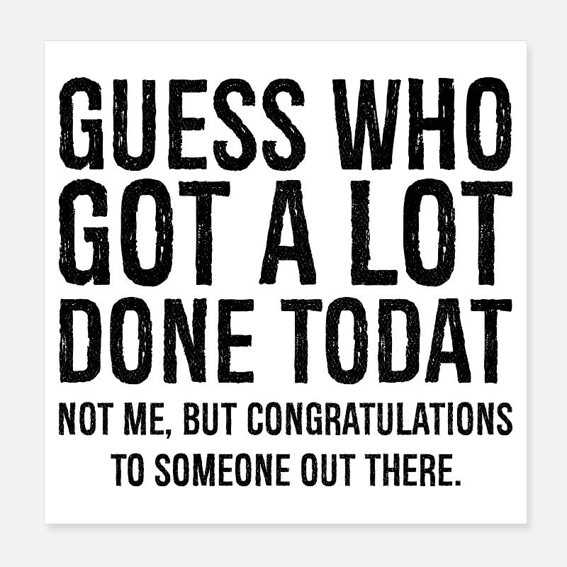 guess who got a lot done today Poster 8" x 8" (20x20 cm)
