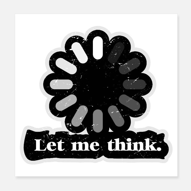 Let Me Think Loader Poster 8" x 8" (20x20 cm)