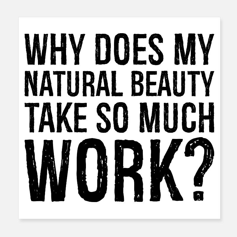 why does my natural beauty take so much work Poster 8" x 8" (20x20 cm)