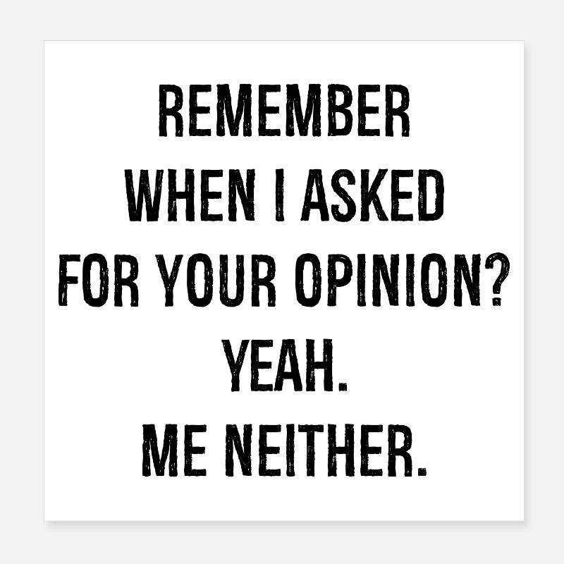 remember when I asked for your opinion yeah me Poster 20x20 cm