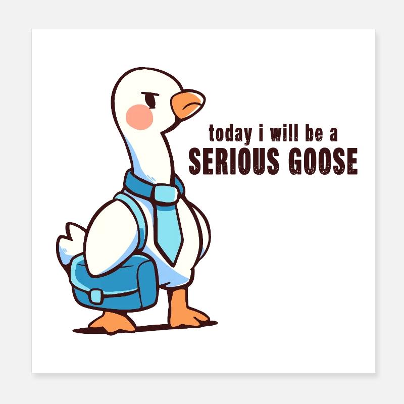 Today I Will be a Serious Goose Poster 8" x 8" (20x20 cm)