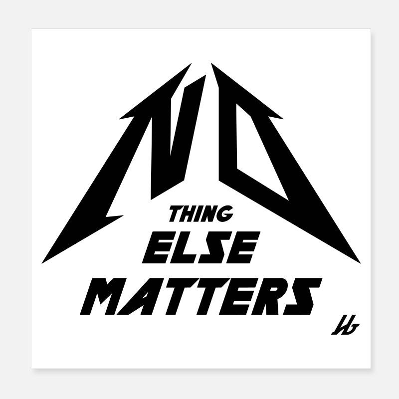 NO THING ELSE MATTERS Poster 8" x 8" (20x20 cm)