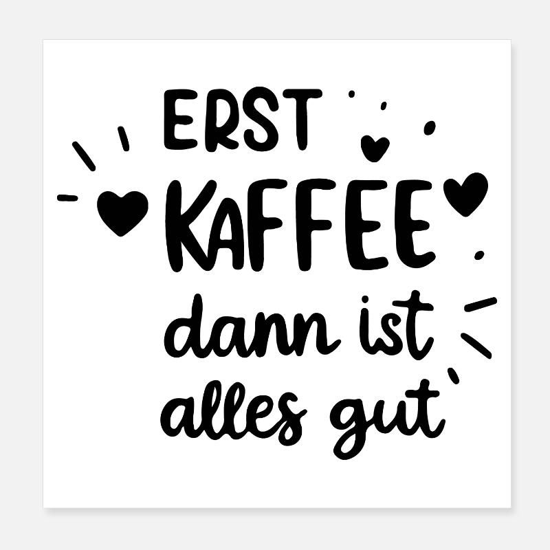 erst kaffee, dann ist alles gut Morgenmuffel Gesch Poster 20x20 cm