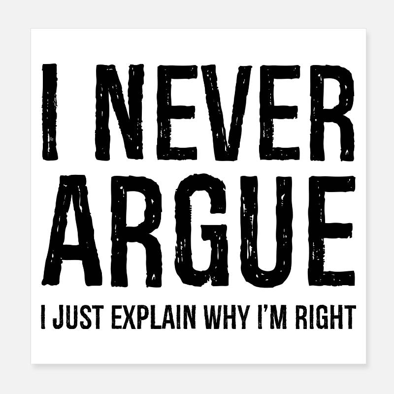 Je ne discute jamais, j’explique simplement pourquoi j’ai raison Poster 20 x 20 cm