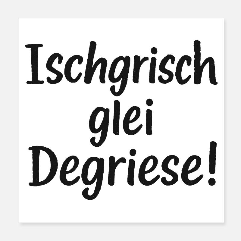 Ischgrisch glei Degriese - Poster 20x20 cm - Weiß