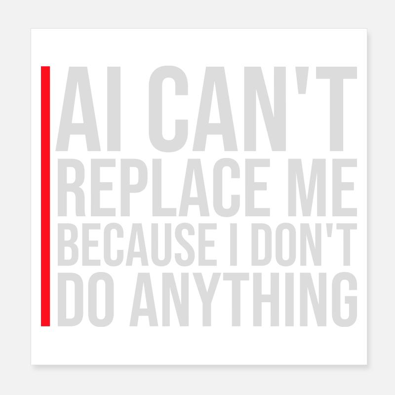 AI Can't Replace Me I Don't Do Anything Humor Joke Poster 8" x 8" (20x20 cm)