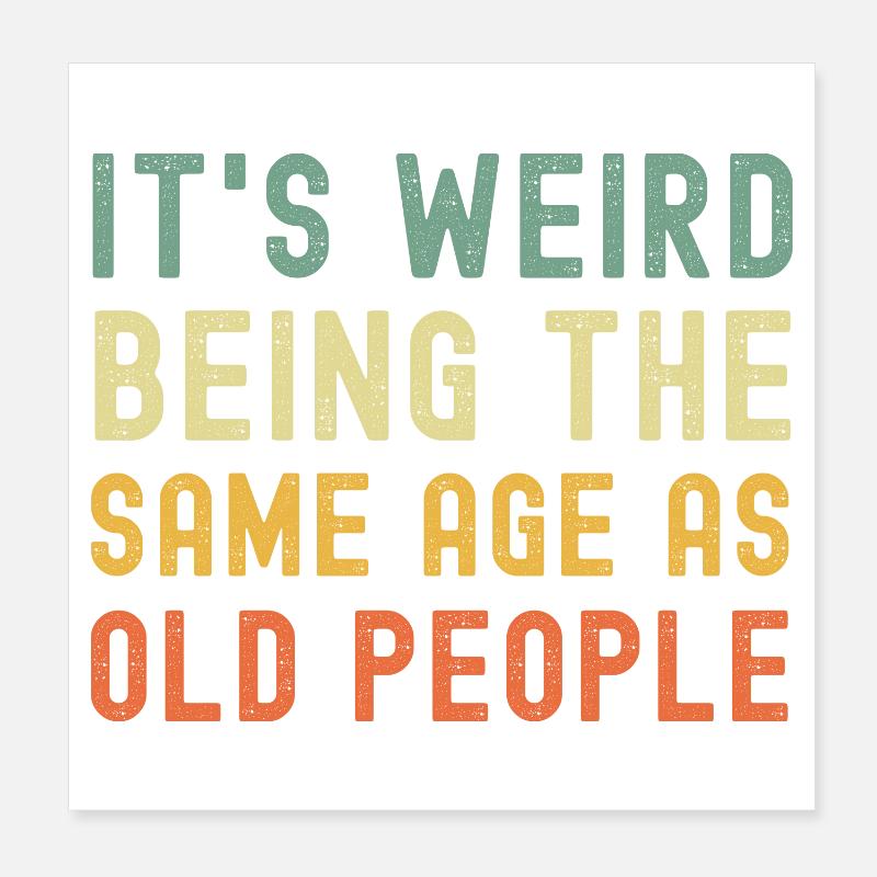 It's weird being the same age as old people - Poster 20x20 cm - Weiß