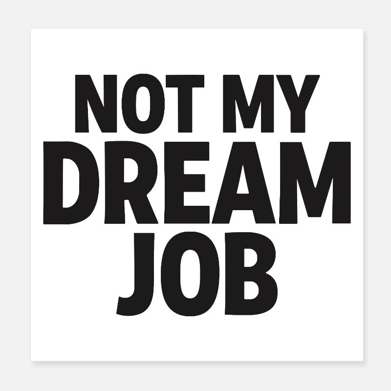 PAS MON EMPLOI DE RÊVE Déclaration d’humour de bureau Poster 20 x 20 cm