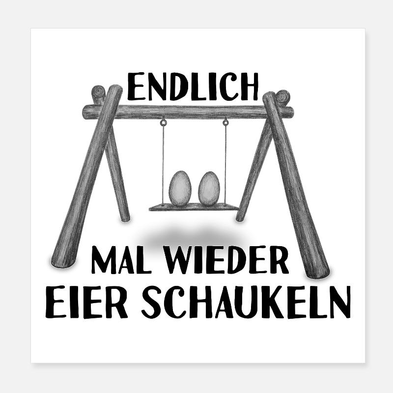 Endlich mal wieder Eier schaukeln Poster 20x20 cm