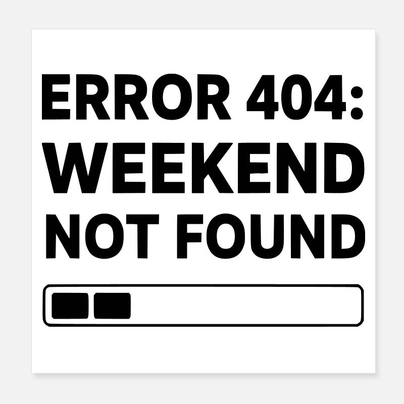 ERROR 404: WEEKEND NOT FOUND | Funny Office & Work Poster 20x20 cm