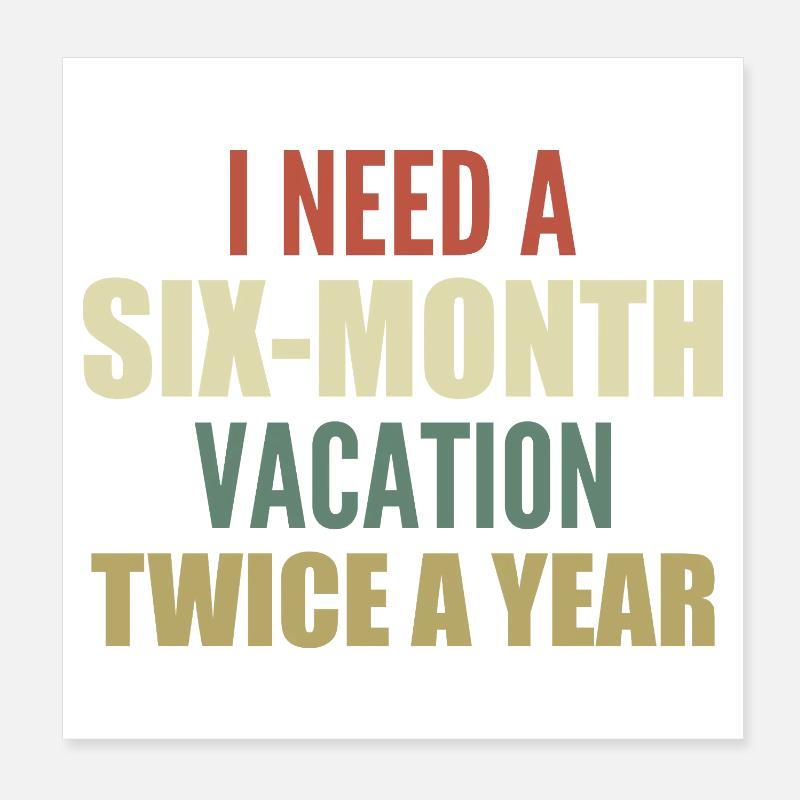I need a six-month vacation twice a year Poster 20 x 20 cm