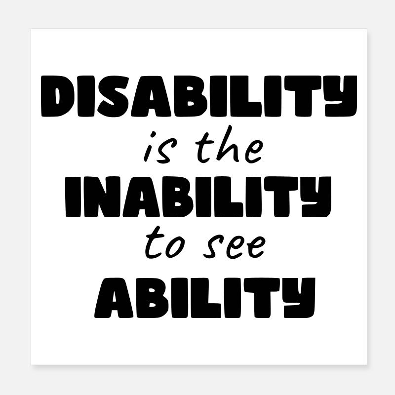 Disability is the inability to see ability * Poster 8" x 8" (20x20 cm)
