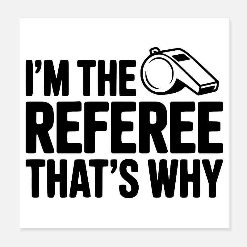 I'm the Referee That's Why Poster 8" x 8" (20x20 cm)