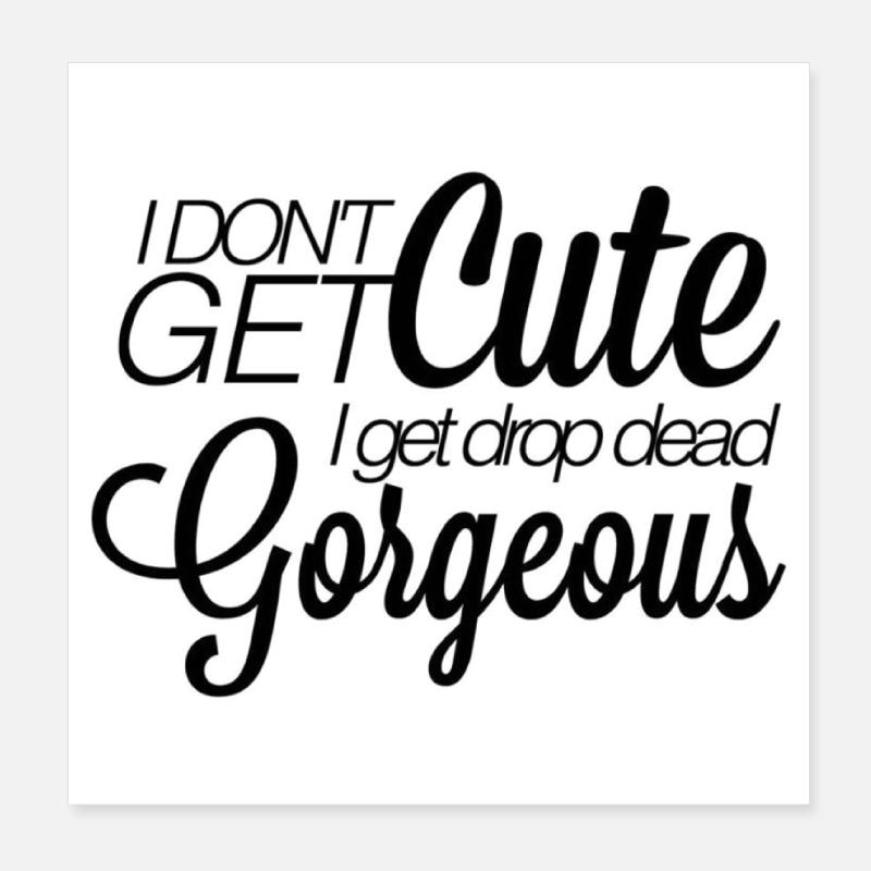 I don't get cute. I get drop-dead gorgeous. Poster 20x20 cm