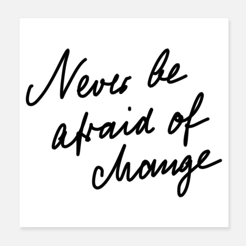 Never be afraid of change. Poster 8" x 8" (20x20 cm)