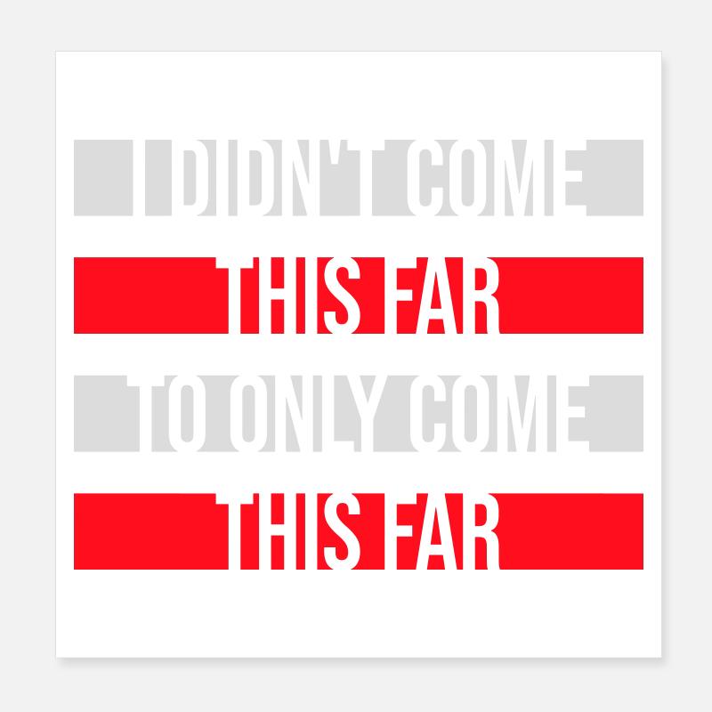 I Didn't Come This Far To Only Come This Far Motto Poster 20x20 cm