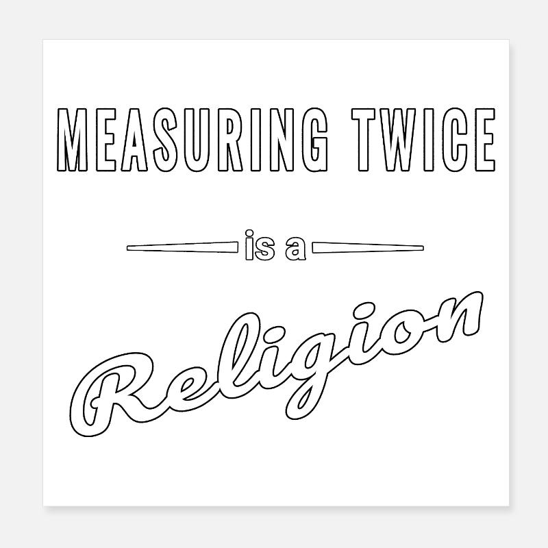 Measuring Twice is almost a religion – saying Poster 8" x 8" (20x20 cm)